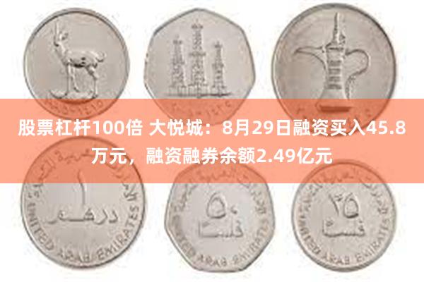 股票杠杆100倍 大悦城：8月29日融资买入45.8万元，融资融券余额2.49亿元