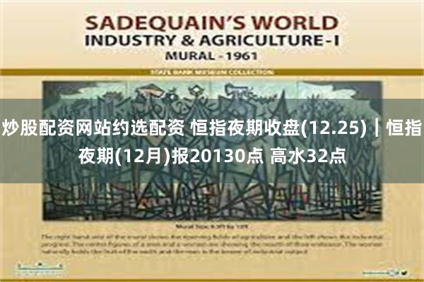 炒股配资网站约选配资 恒指夜期收盘(12.25)︱恒指夜期(12月)报20130点 高水32点