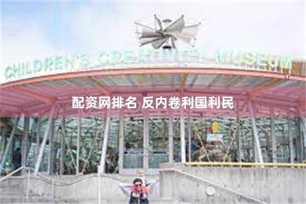 配资网排名 反内卷利国利民
