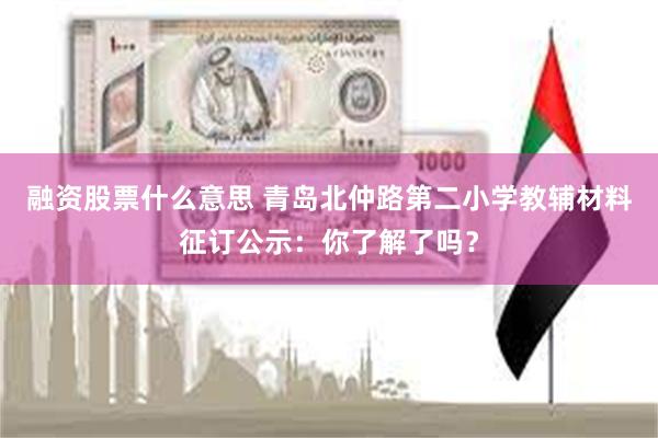 融资股票什么意思 青岛北仲路第二小学教辅材料征订公示：你了解了吗？