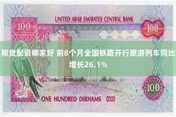 期货配资哪家好 前8个月全国铁路开行旅游列车同比增长26.1%